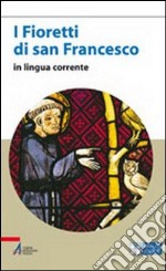 I fioretti di san Francesco. Versione in lingua corrente. Ediz. a caratteri grandi libro