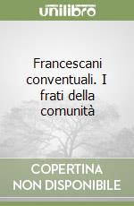 Francescani conventuali. I frati della comunità libro