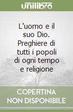 L'uomo e il suo Dio. Preghiere di tutti i popoli di ogni tempo e religione libro usato