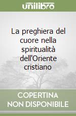 La preghiera del cuore nella spiritualità dell'Oriente cristiano libro