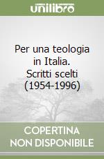 Per una teologia in Italia. Scritti scelti (1954-1996) (1) libro