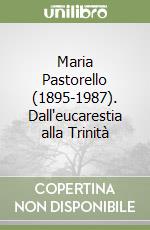 Maria Pastorello (1895-1987). Dall'eucarestia alla Trinità