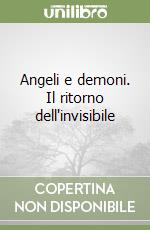 Angeli e demoni. Il ritorno dell'invisibile