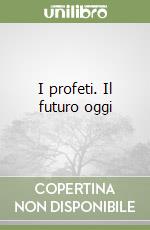 I profeti. Il futuro oggi libro