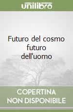 Futuro del cosmo futuro dell'uomo libro