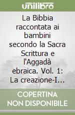 La Bibbia raccontata ai bambini secondo la Sacra Scrittura e l'Aggadà ebraica. Vol. 1: La creazione-I patriarchi-L'Esodo. libro usato