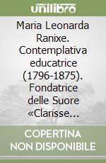 Maria Leonarda Ranixe. Contemplativa educatrice (1796-1875). Fondatrice delle Suore «Clarisse della Ss. Annunziata» libro