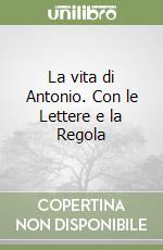 La vita di Antonio. Con le Lettere e la Regola libro