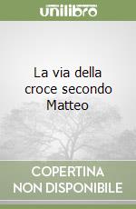 La via della croce secondo Matteo libro