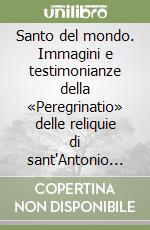 Santo del mondo. Immagini e testimonianze della «Peregrinatio» delle reliquie di sant'Antonio (1995-1996) libro