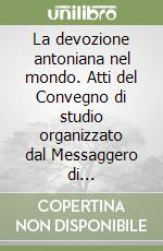 La devozione antoniana nel mondo. Atti del Convegno di studio organizzato dal Messaggero di sant'Antonio (Padova, 19-21 ottobre 1995) libro