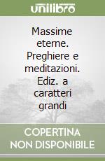 Massime eterne. Preghiere e meditazioni. Ediz. a caratteri grandi