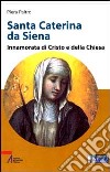 Santa Caterina da Siena. Innamorata di Cristo e della Chiesa. Ediz. a caratteri grandi libro