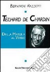 Teilhard de Chardin. Dalla materia al verbo libro