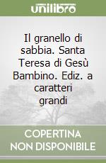 Il granello di sabbia. Santa Teresa di Gesù Bambino. Ediz. a caratteri grandi libro