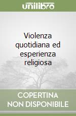 Violenza quotidiana ed esperienza religiosa libro