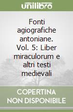 Fonti agiografiche antoniane. Vol. 5: Liber miraculorum e altri testi medievali