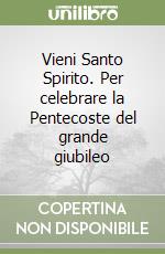 Vieni Santo Spirito. Per celebrare la Pentecoste del grande giubileo libro