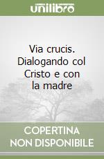 Via crucis. Dialogando col Cristo e con la madre libro