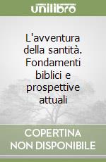 L'avventura della santità. Fondamenti biblici e prospettive attuali libro