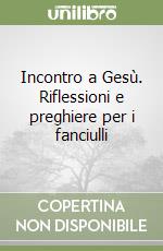 Incontro a Gesù. Riflessioni e preghiere per i fanciulli