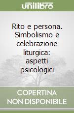 Rito e persona. Simbolismo e celebrazione liturgica: aspetti psicologici libro