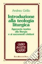 Introduzione alla teologia liturgica. Approccio teorico alla liturgia e ai sacramenti cristiani libro