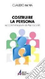 Costruire la persona. Piccolo manuale di psicologia libro