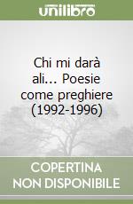 Chi mi darà ali... Poesie come preghiere (1992-1996)