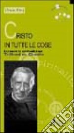 Cristo in tutte le cose. Esplorare la spiritualità con Teilhard de Chardin. Conferenze (Bampton, 1996) libro