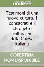 Testimoni di una nuova cultura. I consacrati e il «Progetto culturale» della Chiesa italiana libro