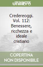 Credereoggi. Vol. 112: Benessere, ricchezza e ideale cristiano