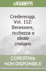 Credereoggi. Vol. 112: Benessere, ricchezza e ideale cristiano libro