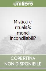 Mistica e ritualità: mondi inconciliabili? libro