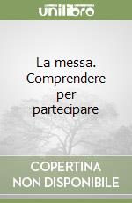 La messa. Comprendere per partecipare libro