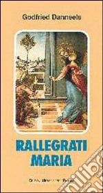 Rallegrati, Maria. Meditazioni e preghiere sui misteri gaudiosi del tempo di Natale (dall'8 dicembre al 2 febbraio) libro