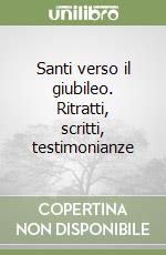 Santi verso il giubileo. Ritratti, scritti, testimonianze libro