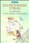 Sulle orme di Francesco in Toscana. Pellegrinaggio alla Verna, Montecasale, le celle di Cortona libro
