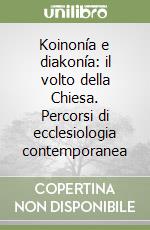 Koinonía e diakonía: il volto della Chiesa. Percorsi di ecclesiologia contemporanea libro