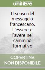 Il senso del messaggio francescano. L'essere e l'avere nel cammino formativo libro