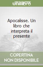 Apocalisse. Un libro che interpreta il presente libro