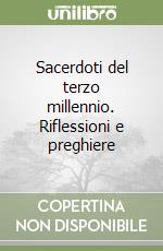 Sacerdoti del terzo millennio. Riflessioni e preghiere libro