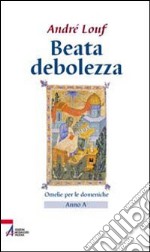 Beata debolezza. Omelie per le domeniche. Anno A libro