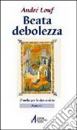 Beata debolezza. Omelie per le domeniche. Anno C libro