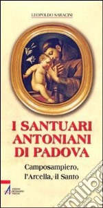 I santuari antoniani di Padova. Camposampiero, l'Arcella, il Santo libro