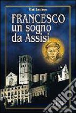 Francesco. Un sogno da Assisi libro