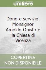 Dono e servizio. Monsignor Arnoldo Onisto e la Chiesa di Vicenza