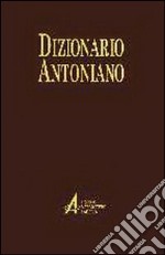 Dizionario antoniano. Dottrina e spiritualità dei sermoni di sant'Antonio libro