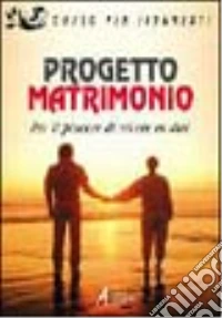 Progetto matrimonio. Per il piacere di vivere in due libro