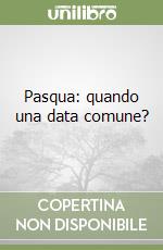 Pasqua: quando una data comune? libro